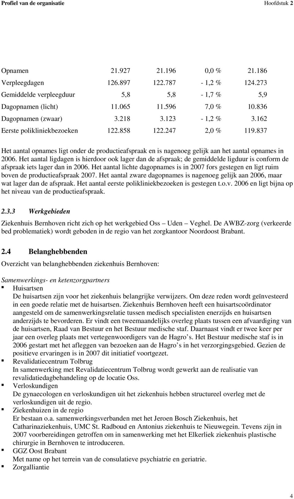 837 Het aantal opnames ligt onder de productieafspraak en is nagenoeg gelijk aan het aantal opnames in 2006.