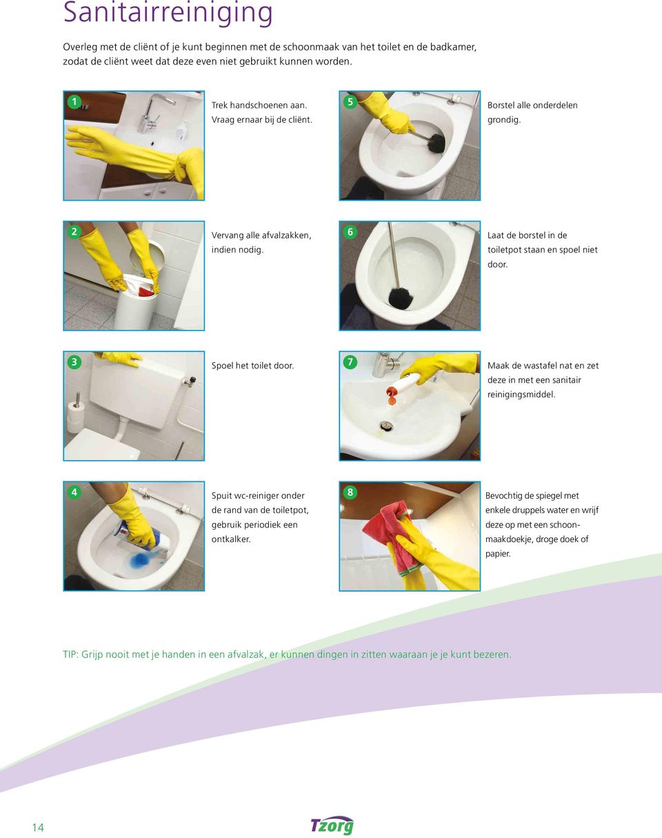 3 Spoel het toilet door. 7 Maak de wastafel nat en zet deze in met een sanitair reinigingsmiddel. 4 Spuit wc-reiniger onder de rand van de toiletpot, gebruik periodiek een ontkalker.