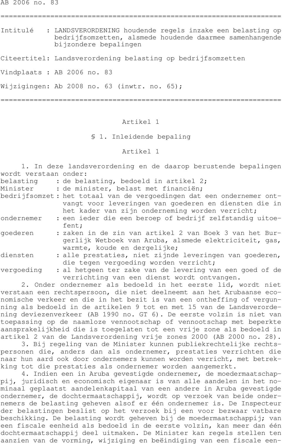 bedrijfsomzetten Vindplaats :  83 Wijzigingen: Ab 2008 no. 63 (inwtr. no. 65); Artikel 1 1. Inleidende bepaling Artikel 1 1.