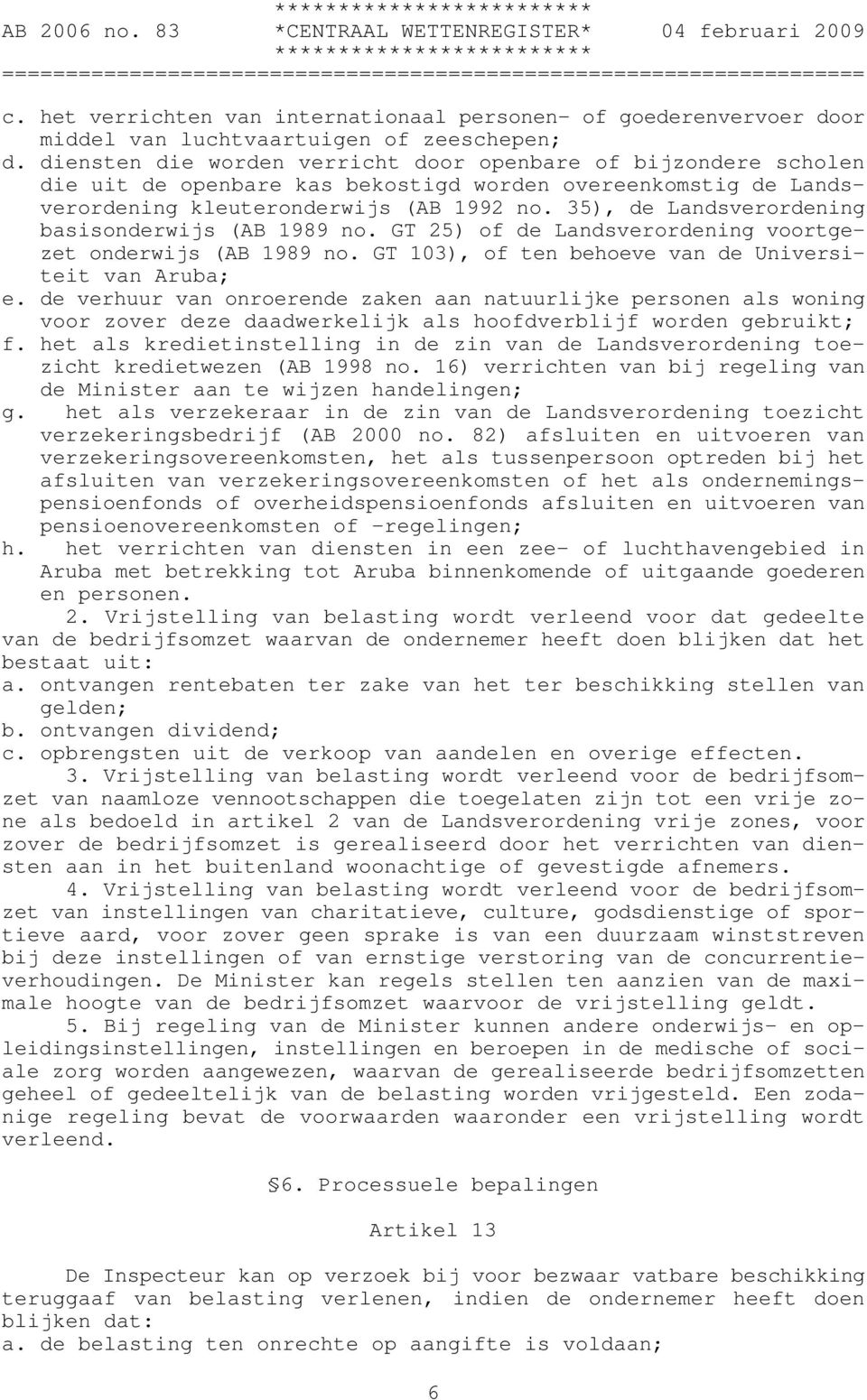 35), de Landsverordening basisonderwijs (AB 1989 no. GT 25) of de Landsverordening voortgezet onderwijs (AB 1989 no. GT 103), of ten behoeve van de Universiteit van Aruba; e.