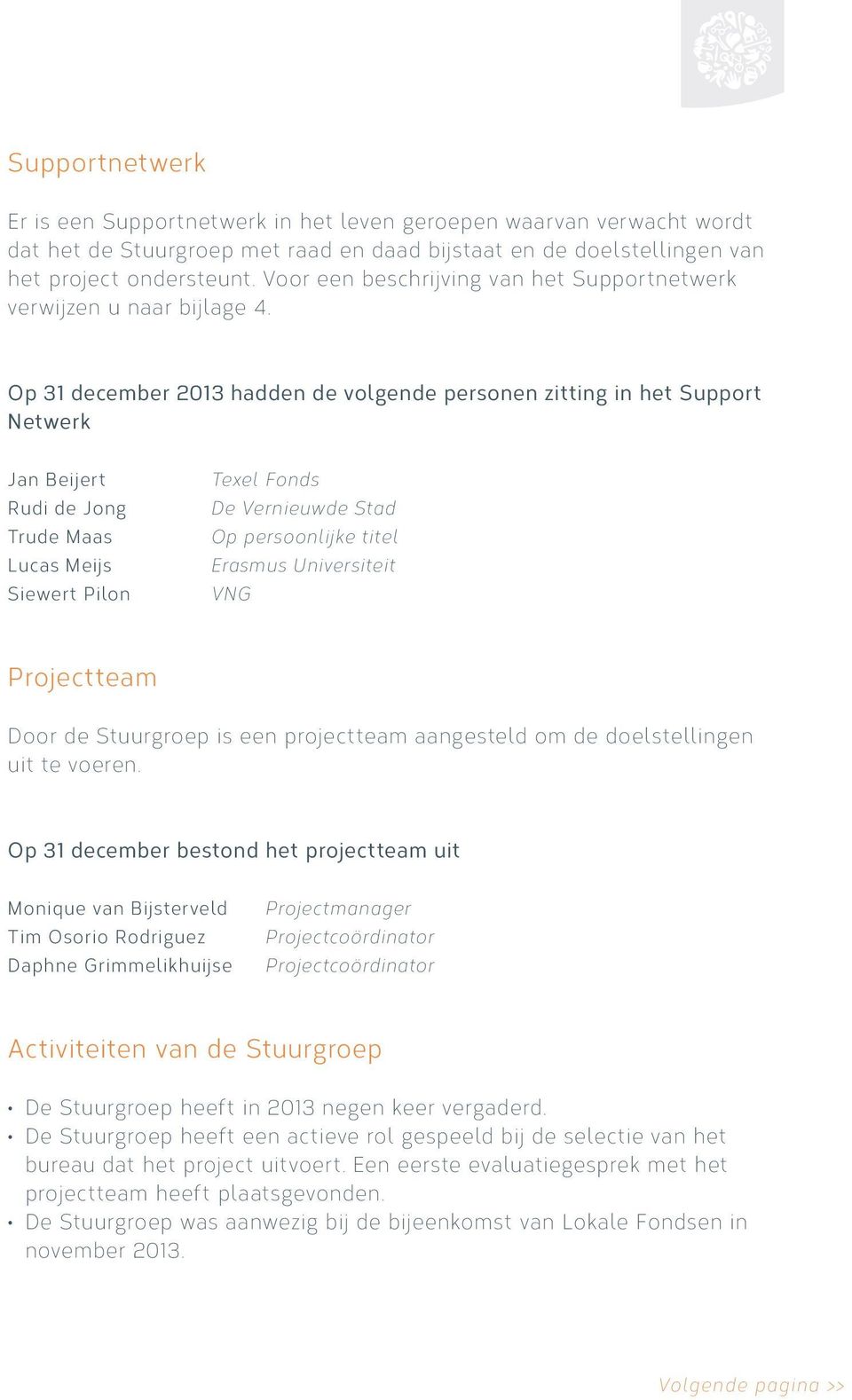 Op 31 december 2013 hadden de volgende personen zitting in het Support Netwerk Jan Beijert Rudi de Jong Trude Maas Lucas Meijs Siewert Pilon Texel Fonds De Vernieuwde Stad Op persoonlijke titel