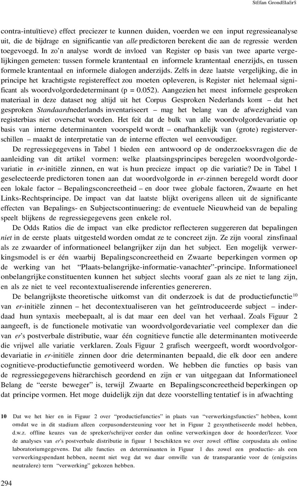 krantentaal en informele dialogen anderzijds Zelfs in deze laatste vergelijking, die in principe het krachtigste registereffect zou moeten opleveren, is Register niet helemaal significant als