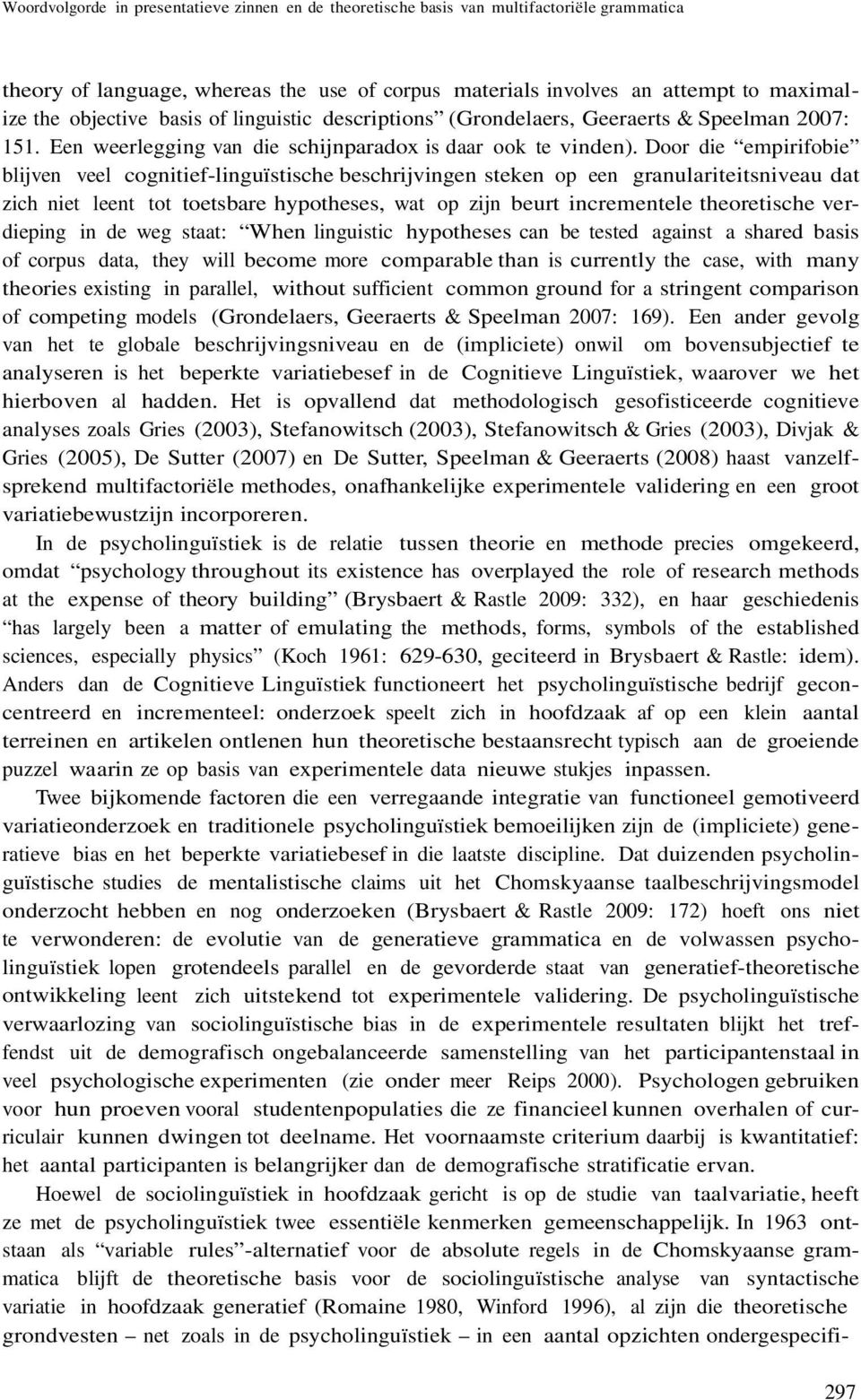 beschrijvingen steken op een granulariteitsniveau dat zich niet leent tot toetsbare hypotheses, wat op zijn beurt incrementele theoretische verdieping in de weg staat: When linguistic hypotheses can