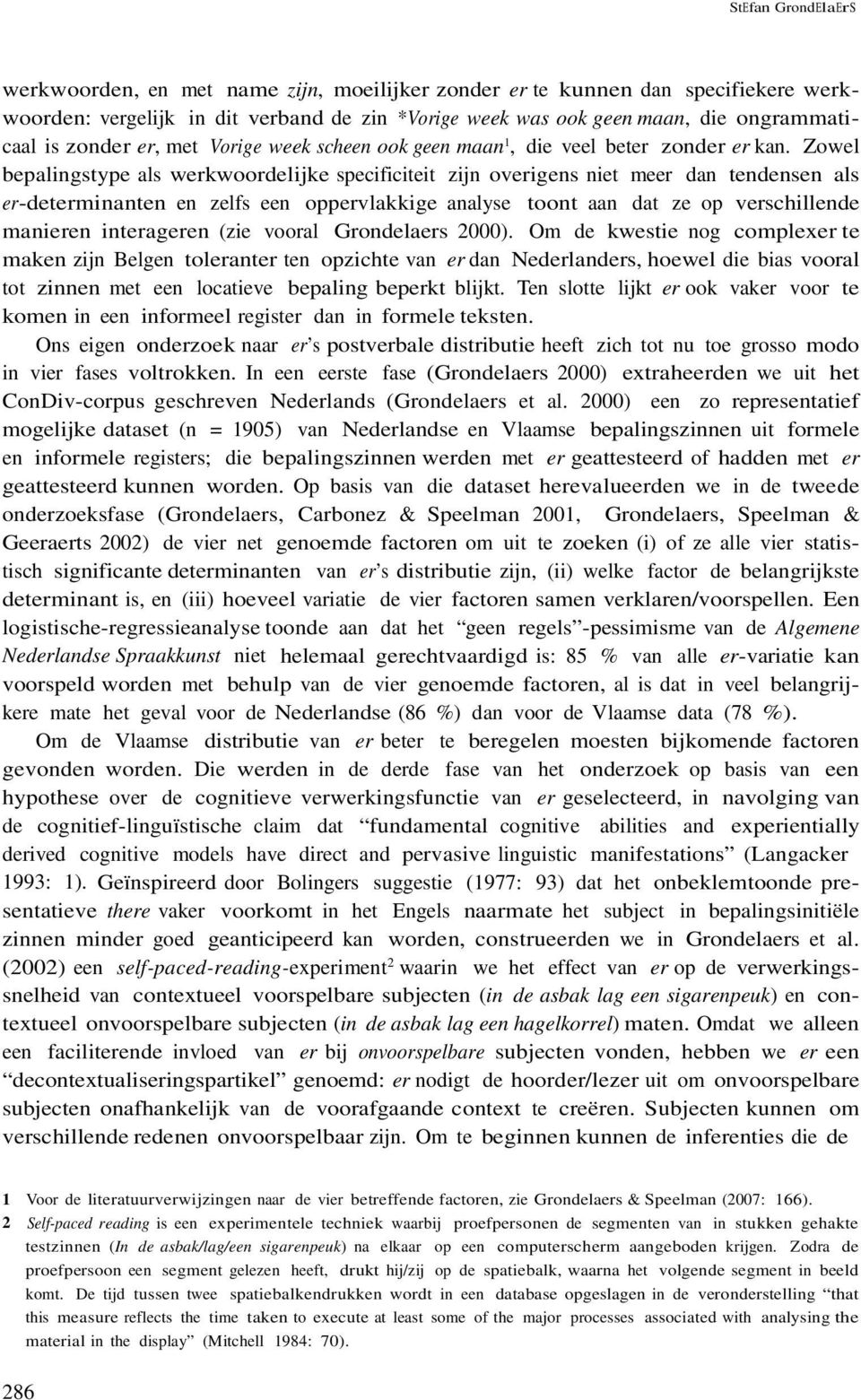 zelfs een oppervlakkige analyse toont aan dat ze op verschillende manieren interageren (zie vooral Grondelaers 2000) Om de kwestie nog complexer te maken zijn Belgen toleranter ten opzichte van er