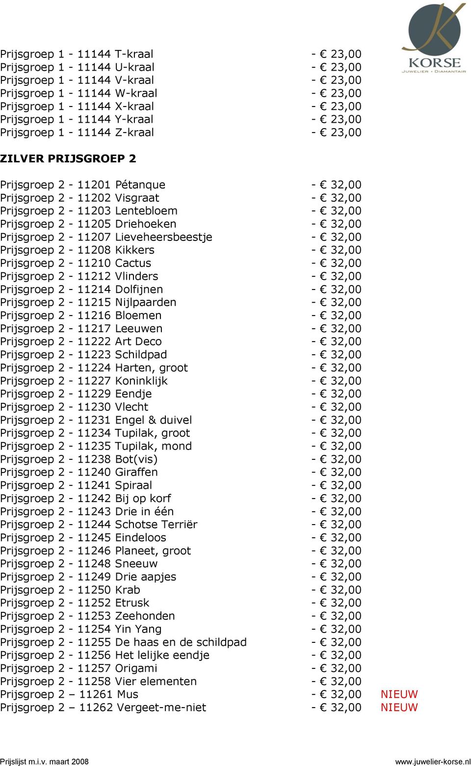 Driehoeken - 32,00 Prijsgroep 2-11207 Lieveheersbeestje - 32,00 Prijsgroep 2-11208 Kikkers - 32,00 Prijsgroep 2-11210 Cactus - 32,00 Prijsgroep 2-11212 Vlinders - 32,00 Prijsgroep 2-11214 Dolfijnen -