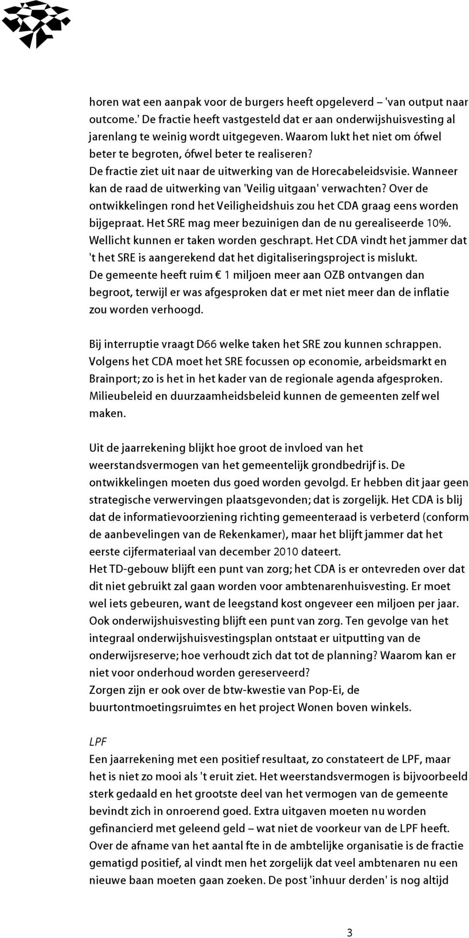 Wanneer kan de raad de uitwerking van 'Veilig uitgaan' verwachten? Over de ontwikkelingen rond het Veiligheidshuis zou het CDA graag eens worden bijgepraat.