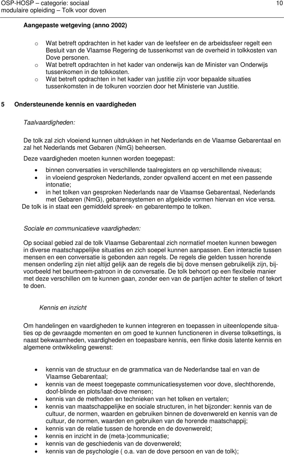 o Wat betreft opdrachten in het kader van justitie zijn voor bepaalde situaties tussenkomsten in de tolkuren voorzien door het Ministerie van Justitie.