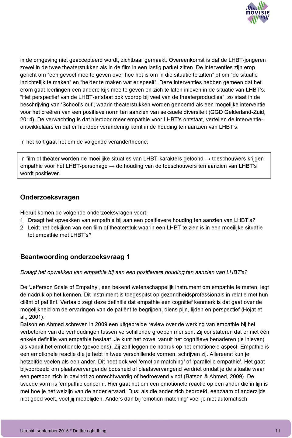 Deze interventies hebben gemeen dat het erom gaat leerlingen een andere kijk mee te geven en zich te laten inleven in de situatie van LHBT s.