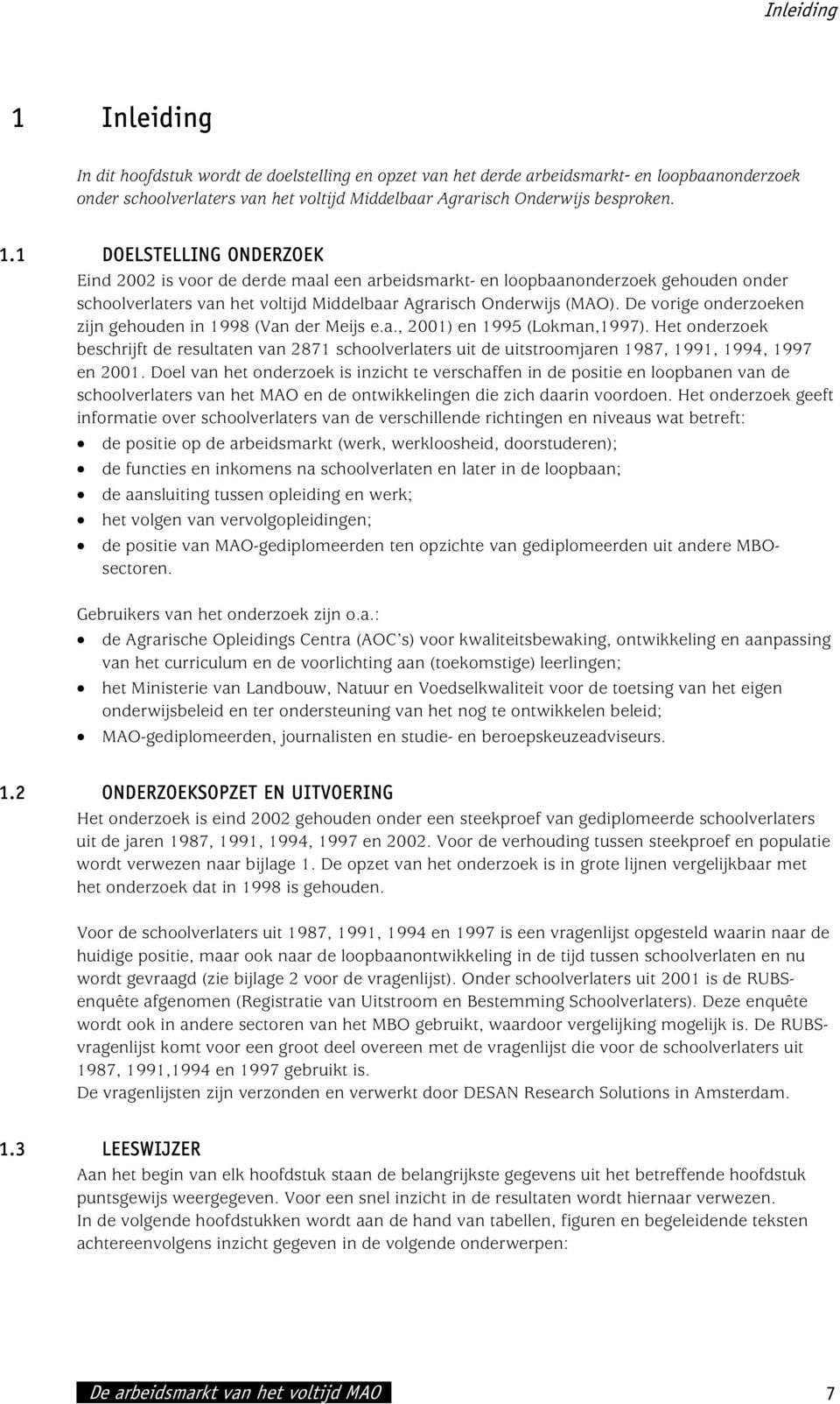 De vorige onderzoeken zijn gehouden in 1998 (Van der Meijs e.a., 2001) en 1995 (Lokman,1997).