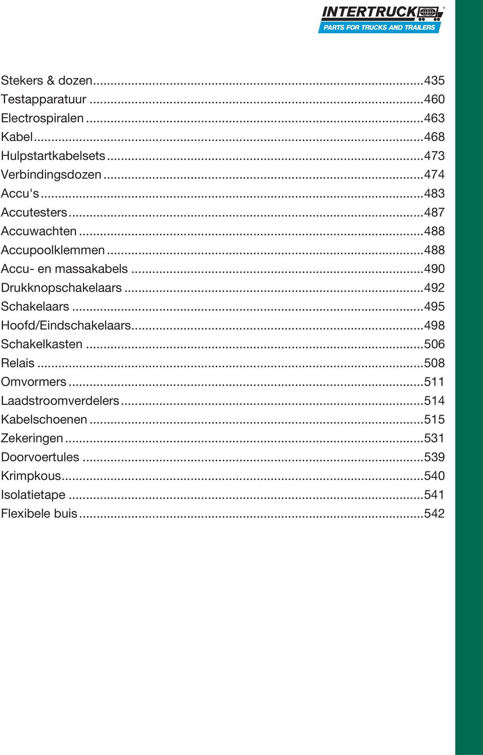 ..490 Drukknopschakelaars...492 Schakelaars...495 Hoofd/Eindschakelaars...498 Schakelkasten...506 Relais...508 Omvormers.