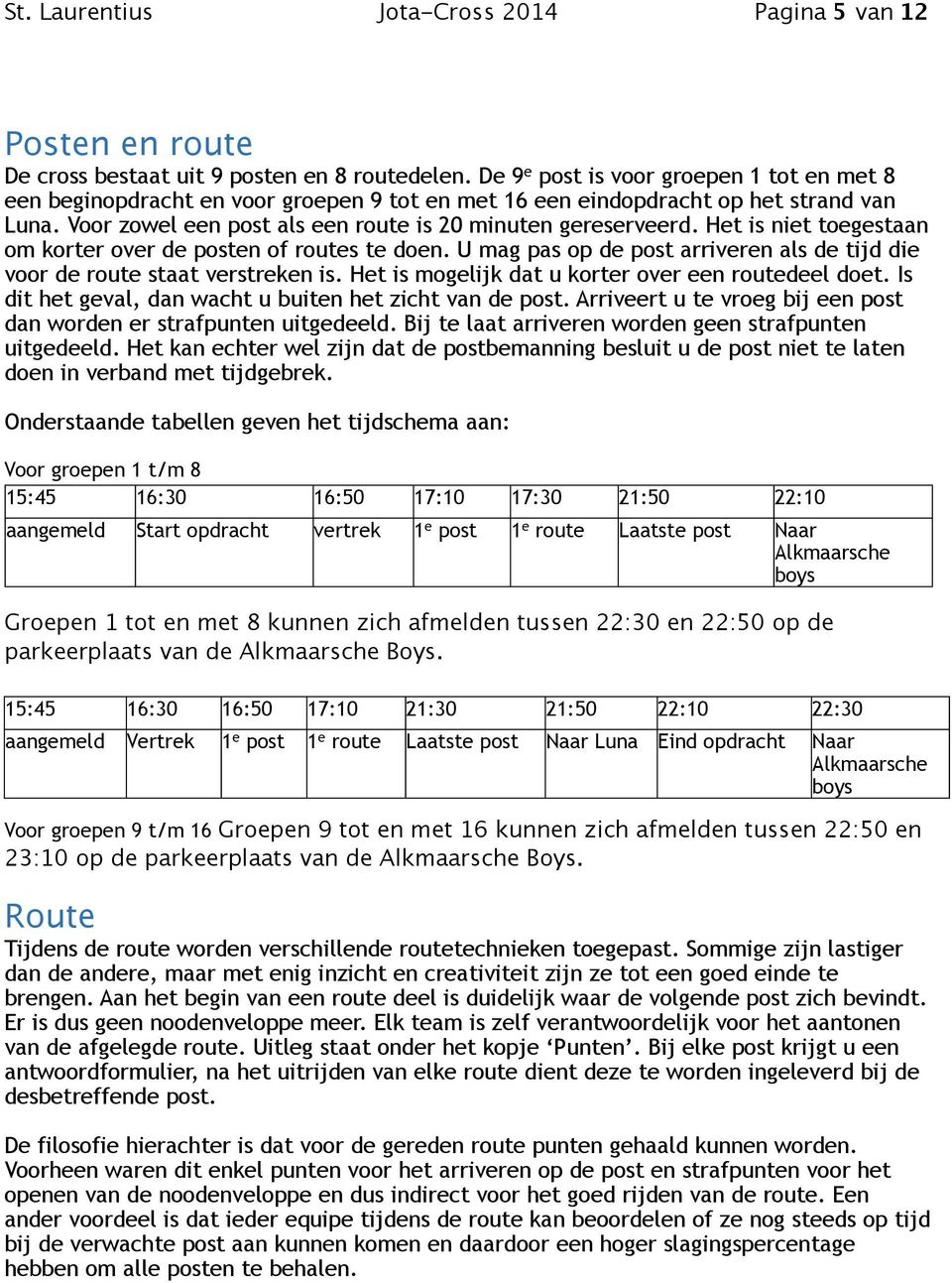 Het is niet toegestaan om korter over de posten of routes te doen. U mag pas op de post arriveren als de tijd die voor de route staat verstreken is.