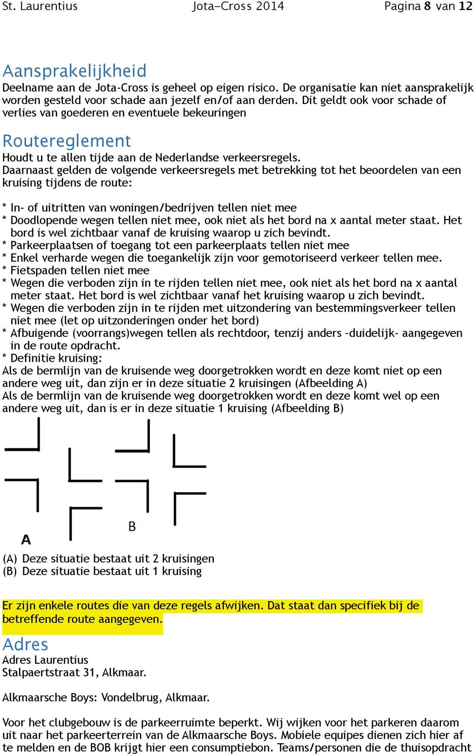 Dit geldt ook voor schade of verlies van goederen en eventuele bekeuringen Routereglement Houdt u te allen tijde aan de Nederlandse verkeersregels.