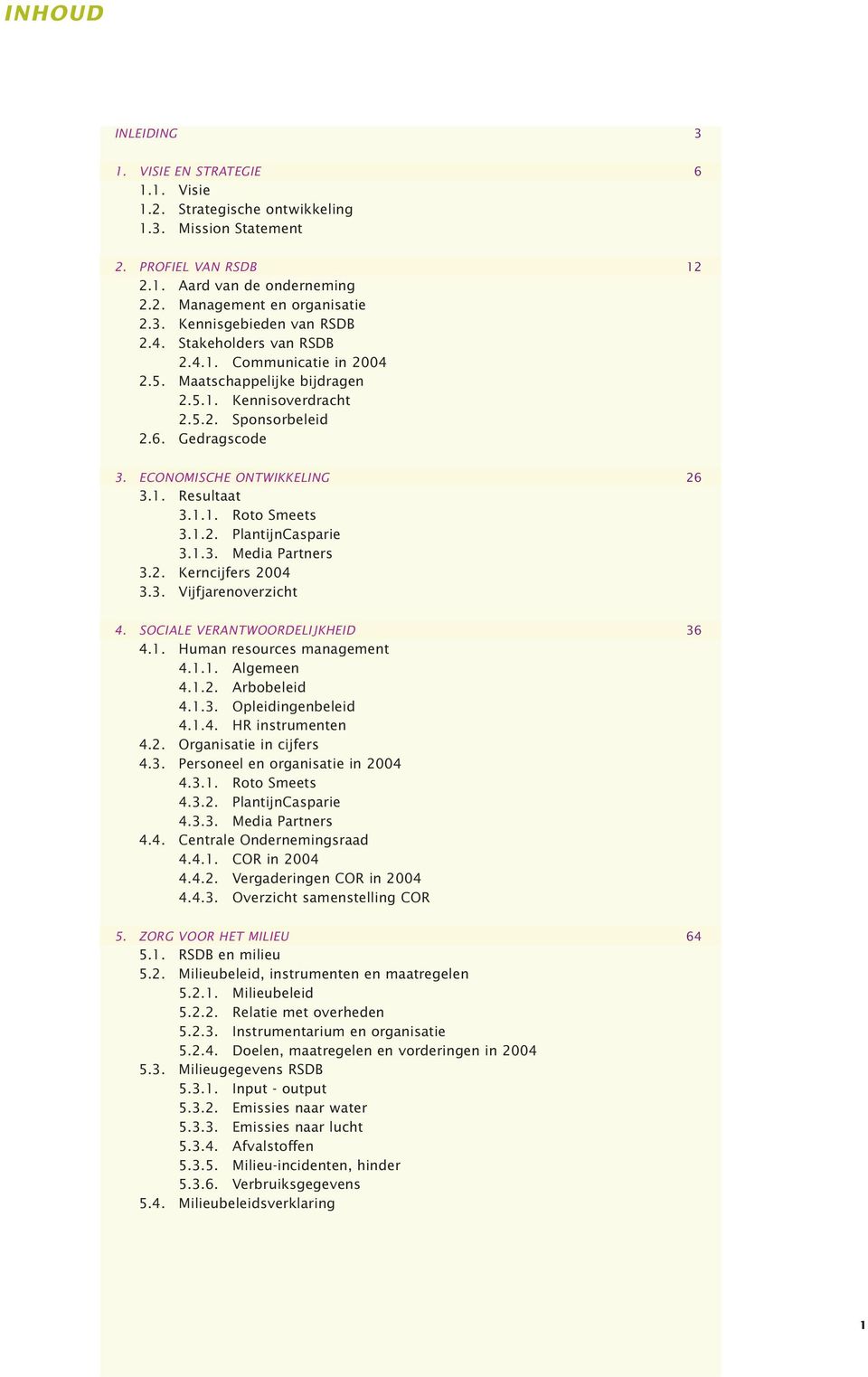 1.2. PlantijnCasparie 3.1.3. Media Partners 3.2. Kerncijfers 2004 3.3. Vijfjarenoverzicht 4. SOCIALE VERANTWOORDELIJKHEID 36 4.1. Human resources management 4.1.1. Algemeen 4.1.2. Arbobeleid 4.1.3. Opleidingenbeleid 4.