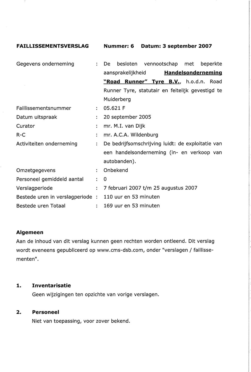 621 F 20 september 2005 mr. M.I. van Dijk mr. A.C.A. Wildenburg De bedrijfsomschrijving luidt: de exploitatie van een handelsonderneming (in- en verkoop van autobanden).
