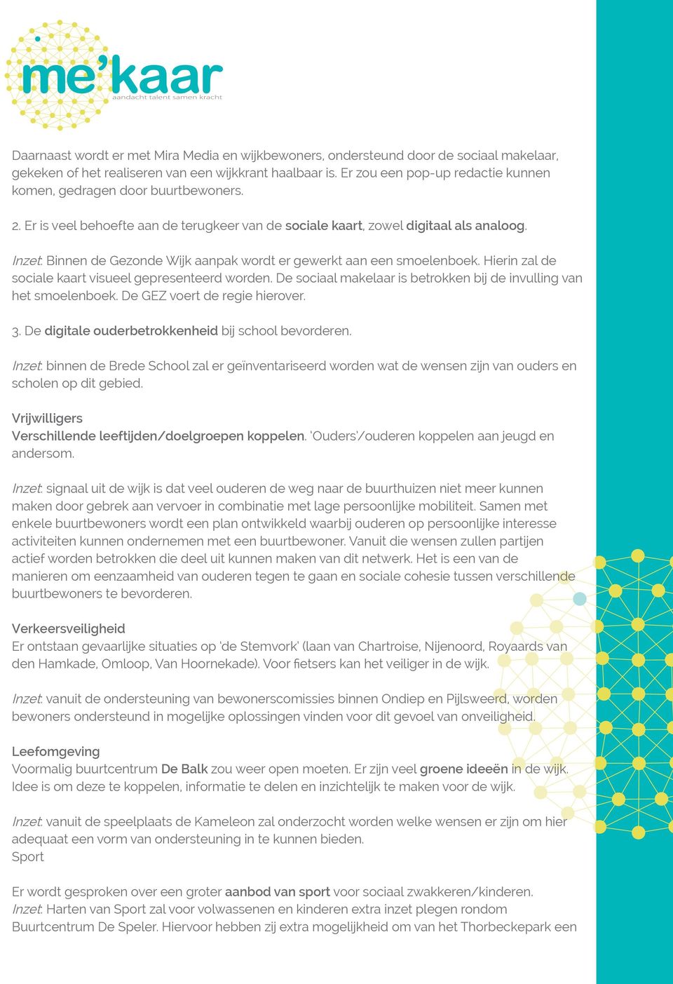 Inzet: Binnen de Gezonde Wijk aanpak wordt er gewerkt aan een smoelenboek. Hierin zal de sociale kaart visueel gepresenteerd worden.