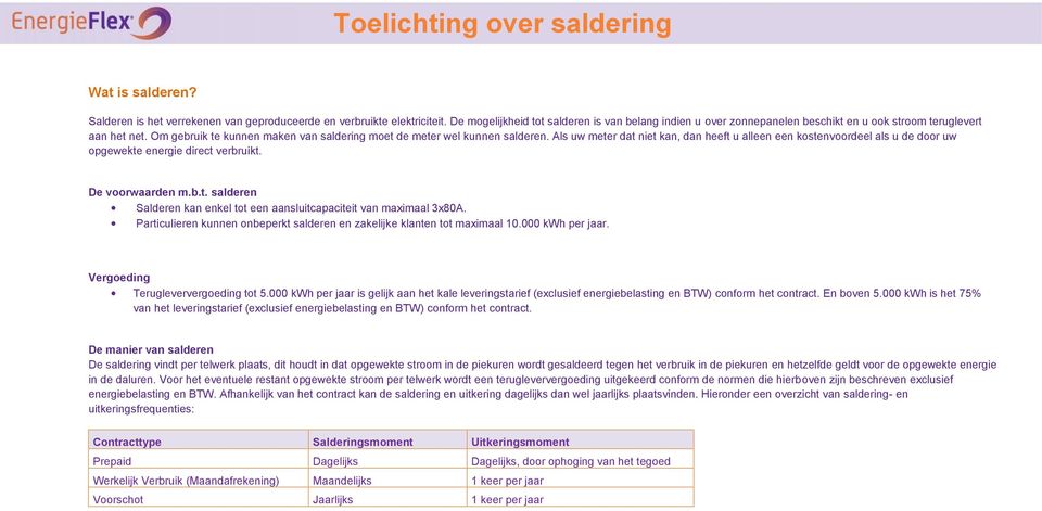 Als uw meter dat niet kan, dan heeft u alleen een kostenvoordeel als u de door uw opgewekte energie direct verbruikt. De voorwaarden m.b.t. salderen Salderen kan enkel tot een aansluitcapaciteit van maximaal 3x80A.