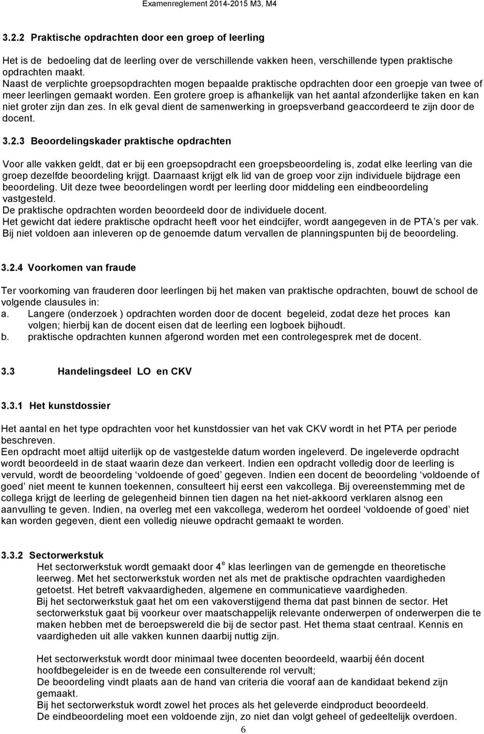 Een grotere groep is afhankelijk van het aantal afzonderlijke taken en kan niet groter zijn dan zes. In elk geval dient de samenwerking in groepsverband geaccordeerd te zijn door de docent. 3.2.