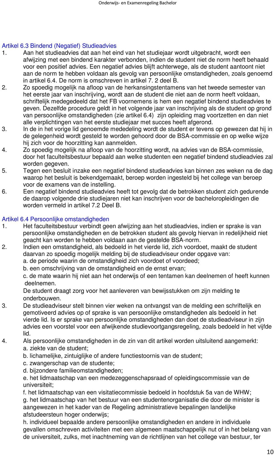 advies. Een negatief advies blijft achterwege, als de student aantoont niet aan de norm te hebben voldaan als gevolg van persoonlijke omstandigheden, zoals genoemd in artikel 6.4.