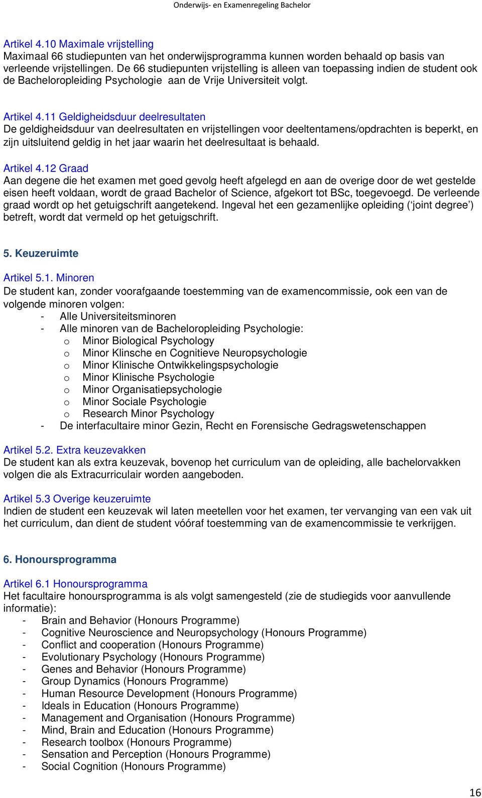 11 Geldigheidsduur deelresultaten De geldigheidsduur van deelresultaten en vrijstellingen voor deeltentamens/opdrachten is beperkt, en zijn uitsluitend geldig in het jaar waarin het deelresultaat is