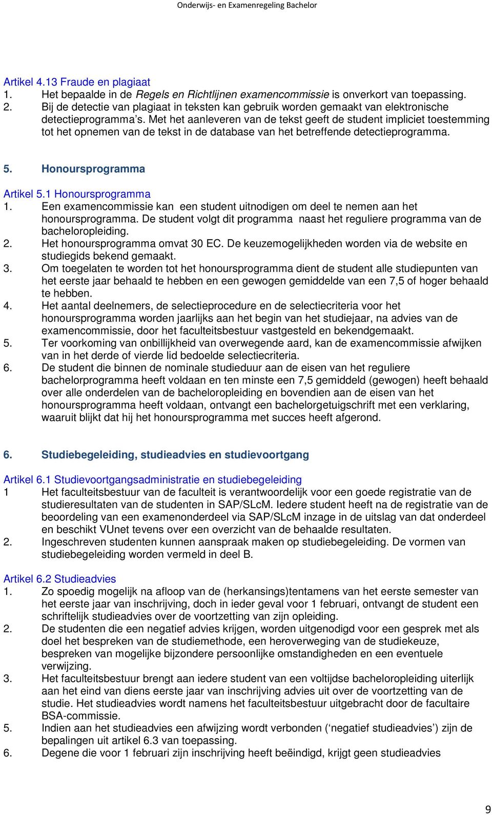 Met het aanleveren van de tekst geeft de student impliciet toestemming tot het opnemen van de tekst in de database van het betreffende detectieprogramma. 5. Honoursprogramma Artikel 5.