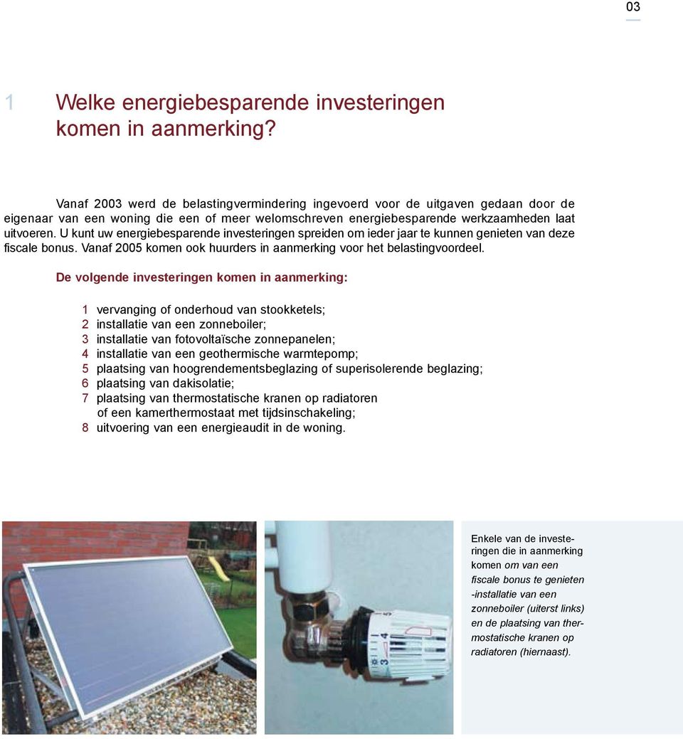 U kunt uw energiebesparende investeringen spreiden om ieder jaar te kunnen genieten van deze fiscale bonus. Vanaf 2005 komen ook huurders in aanmerking voor het belastingvoordeel.