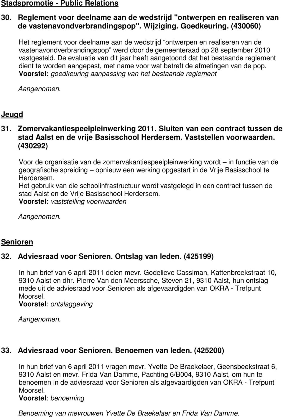 De evaluatie van dit jaar heeft aangetoond dat het bestaande reglement dient te worden aangepast, met name voor wat betreft de afmetingen van de pop.