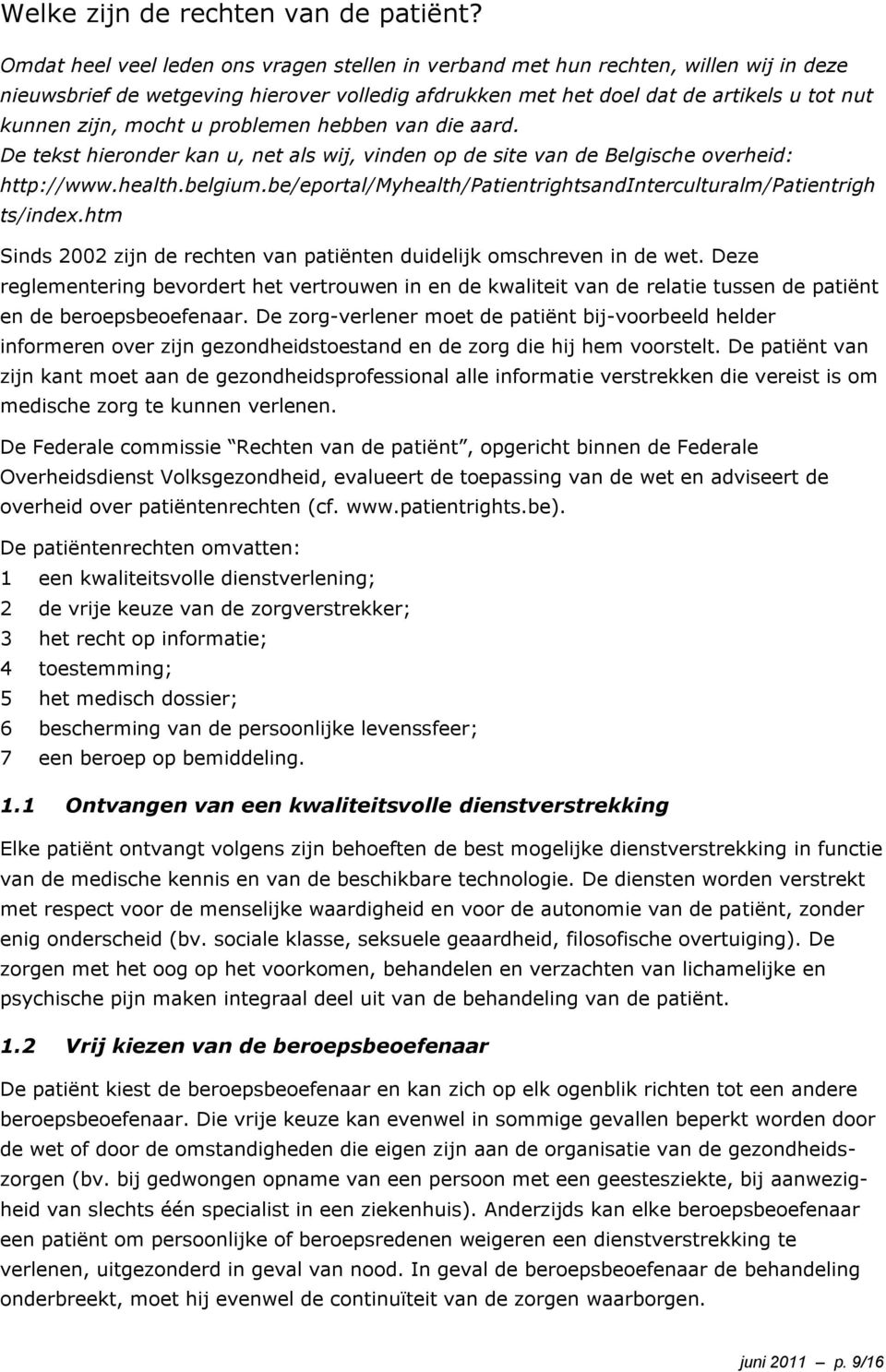 u problemen hebben van die aard. De tekst hieronder kan u, net als wij, vinden op de site van de Belgische overheid: http://www.health.belgium.