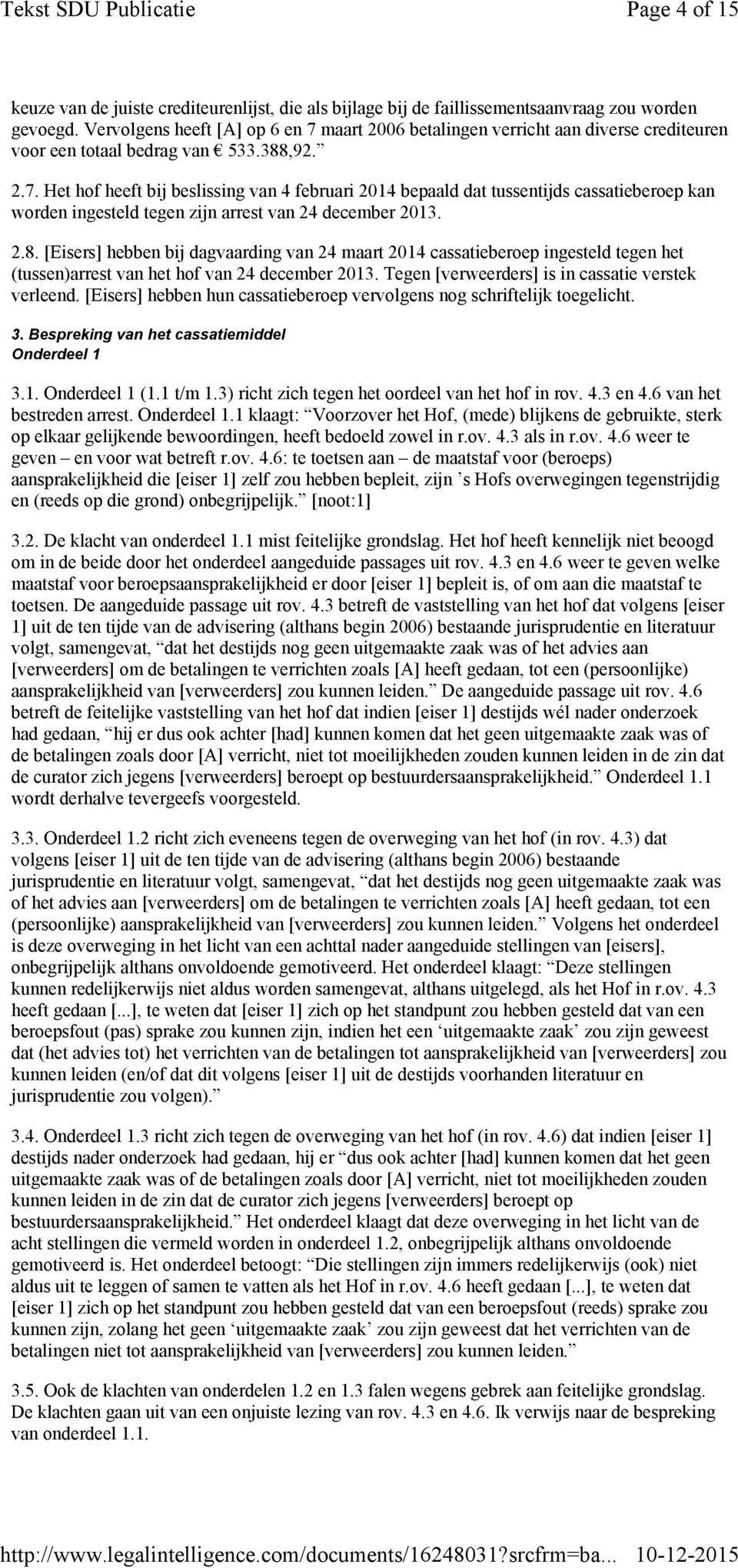 2.8. [Eisers] hebben bij dagvaarding van 24 maart 2014 cassatieberoep ingesteld tegen het (tussen)arrest van het hof van 24 december 2013. Tegen [verweerders] is in cassatie verstek verleend.