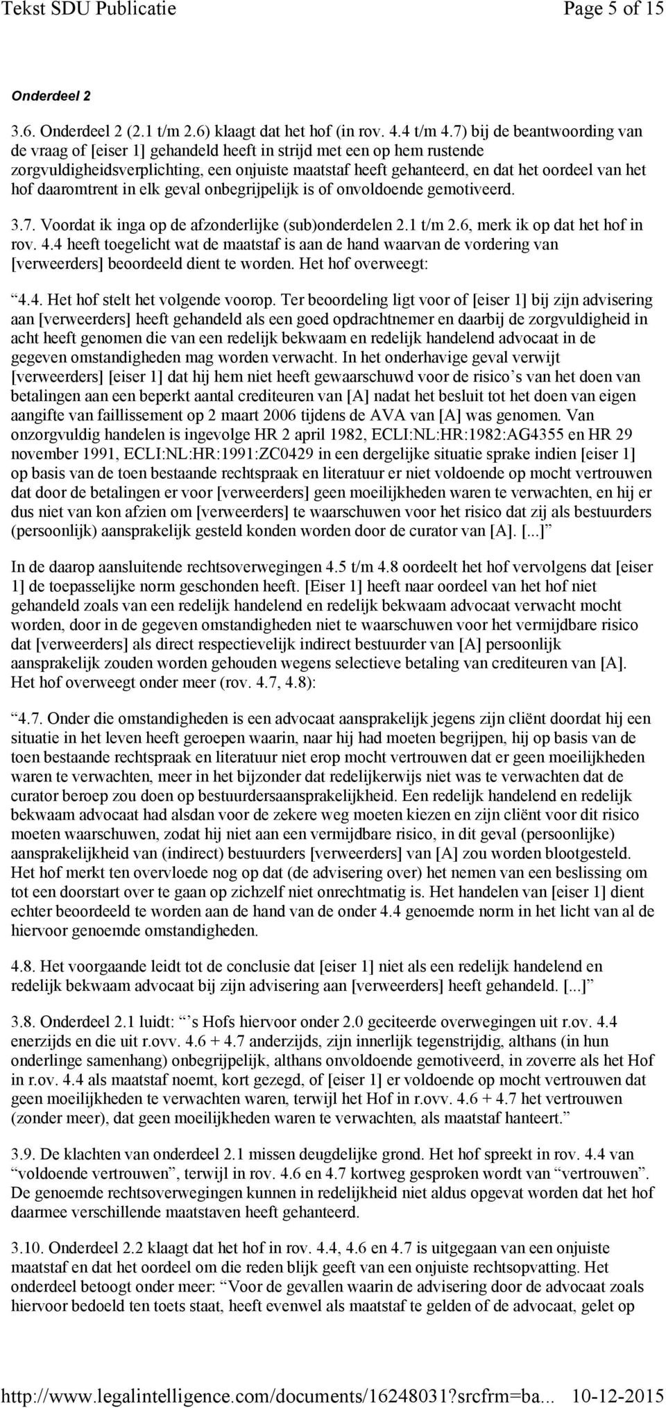 daaromtrent in elk geval onbegrijpelijk is of onvoldoende gemotiveerd. 3.7. Voordat ik inga op de afzonderlijke (sub)onderdelen 2.1 t/m 2.6, merk ik op dat het hof in rov. 4.