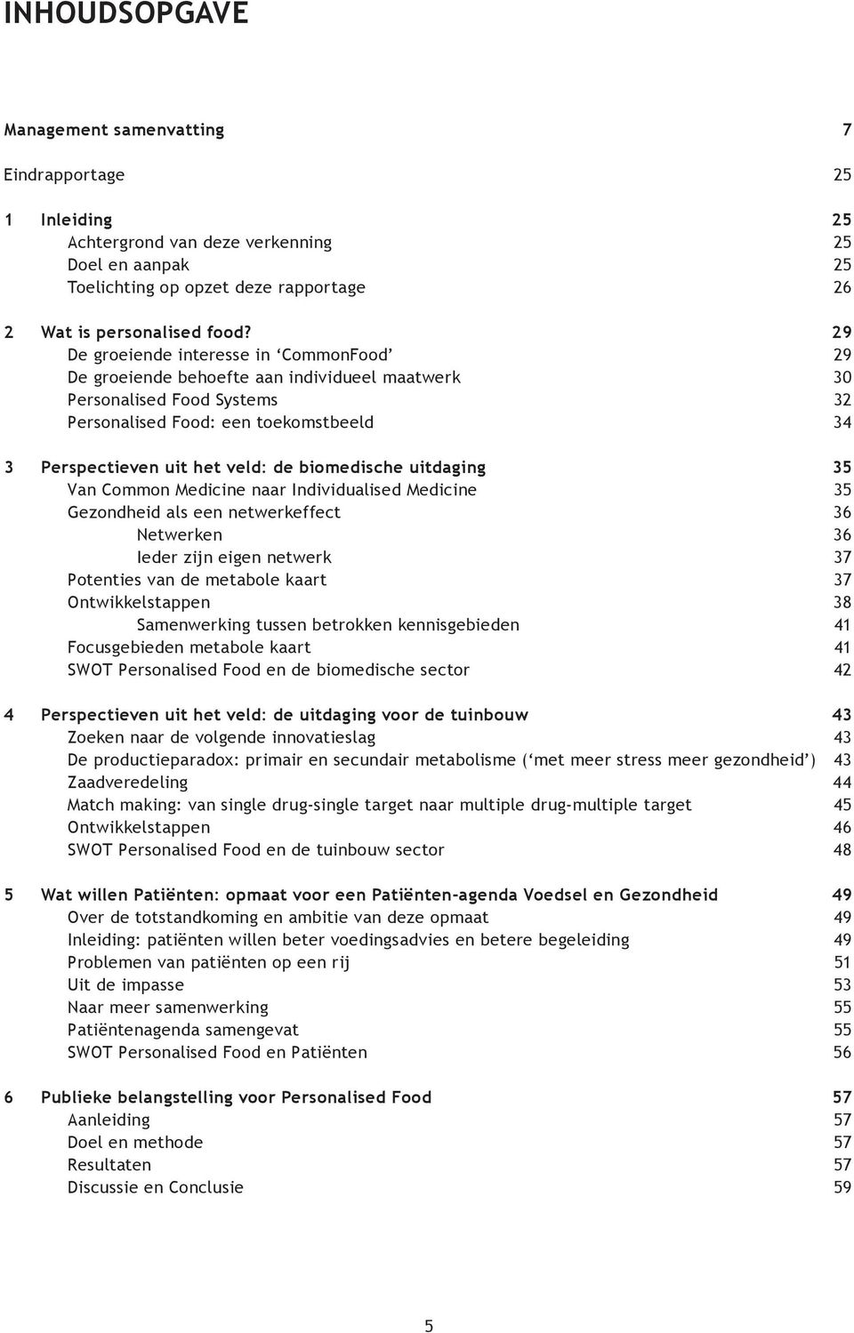 biomedische uitdaging 35 Van Common Medicine naar Individualised Medicine 35 Gezondheid als een netwerkeffect 36 Netwerken 36 Ieder zijn eigen netwerk 37 Potenties van de metabole kaart 37