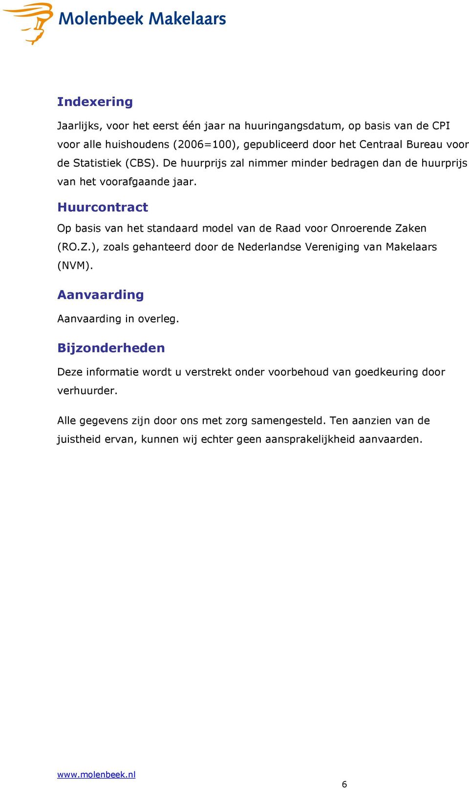 Huurcontract Op basis van het standaard model van de Raad voor Onroerende Zaken (RO.Z.), zoals gehanteerd door de Nederlandse Vereniging van Makelaars (NVM).
