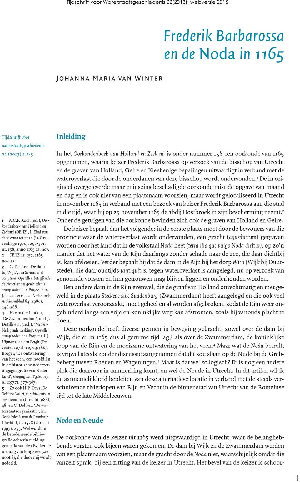 Dekker, De dam bij Wijk, in: Scrinium et Scriptura, Opstellen betreffende de Nederlandse geschiedenis aangeboden aan Professor dr. J.L. van der Gouw, Nederlands Archievenblad 84 (1980), 248-268. 4 H.