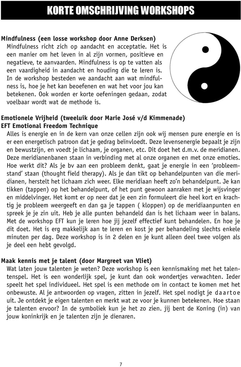 In de workshop besteden we aandacht aan wat mindfulness is, hoe je het kan beoefenen en wat het voor jou kan betekenen. Ook worden er korte oefeningen gedaan, zodat voelbaar wordt wat de methode is.