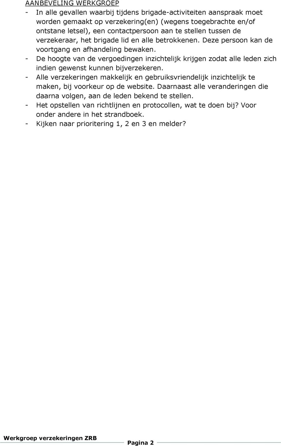 - De hoogte van de vergoedingen inzichtelijk krijgen zodat alle leden zich indien gewenst kunnen bijverzekeren.