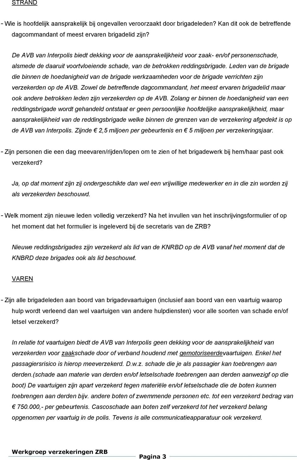 Leden van de brigade die binnen de hoedanigheid van de brigade werkzaamheden voor de brigade verrichten zijn verzekerden op de AVB.