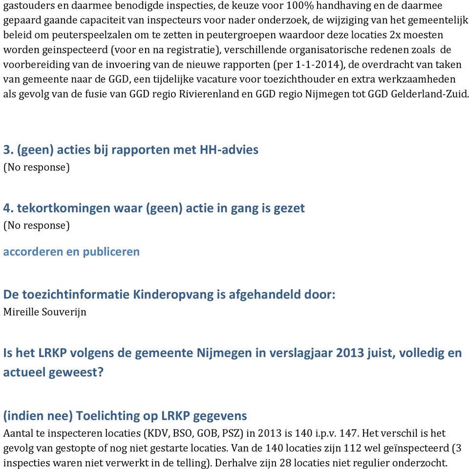 invoering van de nieuwe rapporten (per 1-1-2014), de overdracht van taken van gemeente naar de GGD, een tijdelijke vacature voor toezichthouder en extra werkzaamheden als gevolg van de fusie van GGD