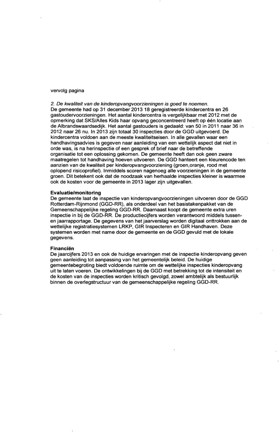 Het aantal gastouders is gedaald: van 50 in 2011 naar 36 in 2012 naar 26 nu. In 2013 zijn totaal 30 inspecties door de GGD uitgevoerd. De kindercentra voldoen aan de meeste kwaliteitseisen.