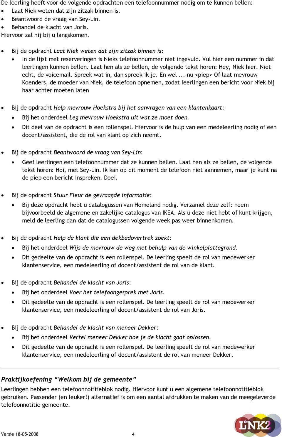 Vul hier een nummer in dat leerlingen kunnen bellen. Laat hen als ze bellen, de volgende tekst horen: Hey, Niek hier. Niet echt, de voicemail. Spreek wat in, dan spreek ik je. En wel.