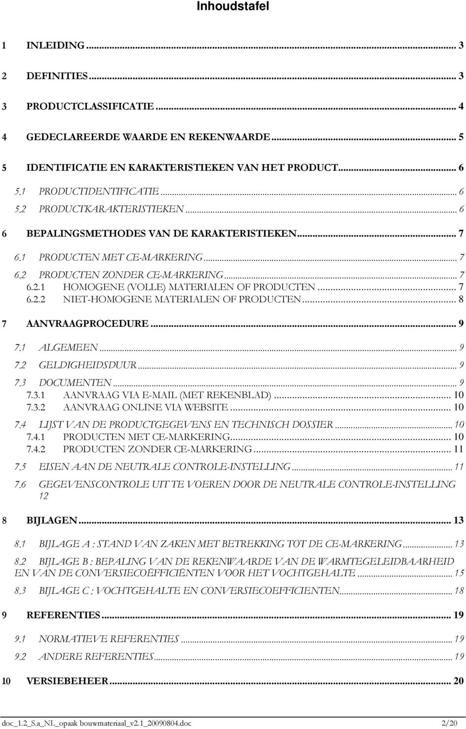 .. 7 6.2.2 NIET-HOMOGENE MATERIALEN OF PRODUCTEN... 8 7 AANVRAAGPROCEDURE... 9 7.1 ALGEMEEN... 9 7.2 GELDIGHEIDSDUUR... 9 7.3 DOCUMENTEN... 9 7.3.1 AANVRAAG VIA E-MAIL (MET REKENBLAD)... 10 7.3.2 AANVRAAG ONLINE VIA WEBSITE.