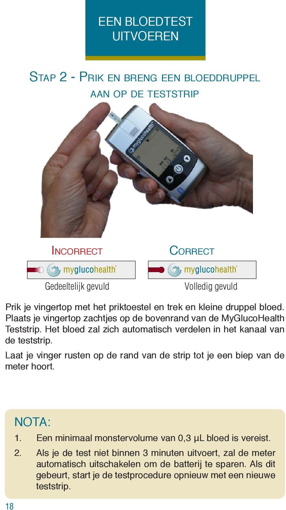 Het bloed zal zich automatisch verdelen in het kanaal van de teststrip. Laat je vinger rusten op de rand van de strip tot je een biep van de meter hoort. 18 NOTA: 1.