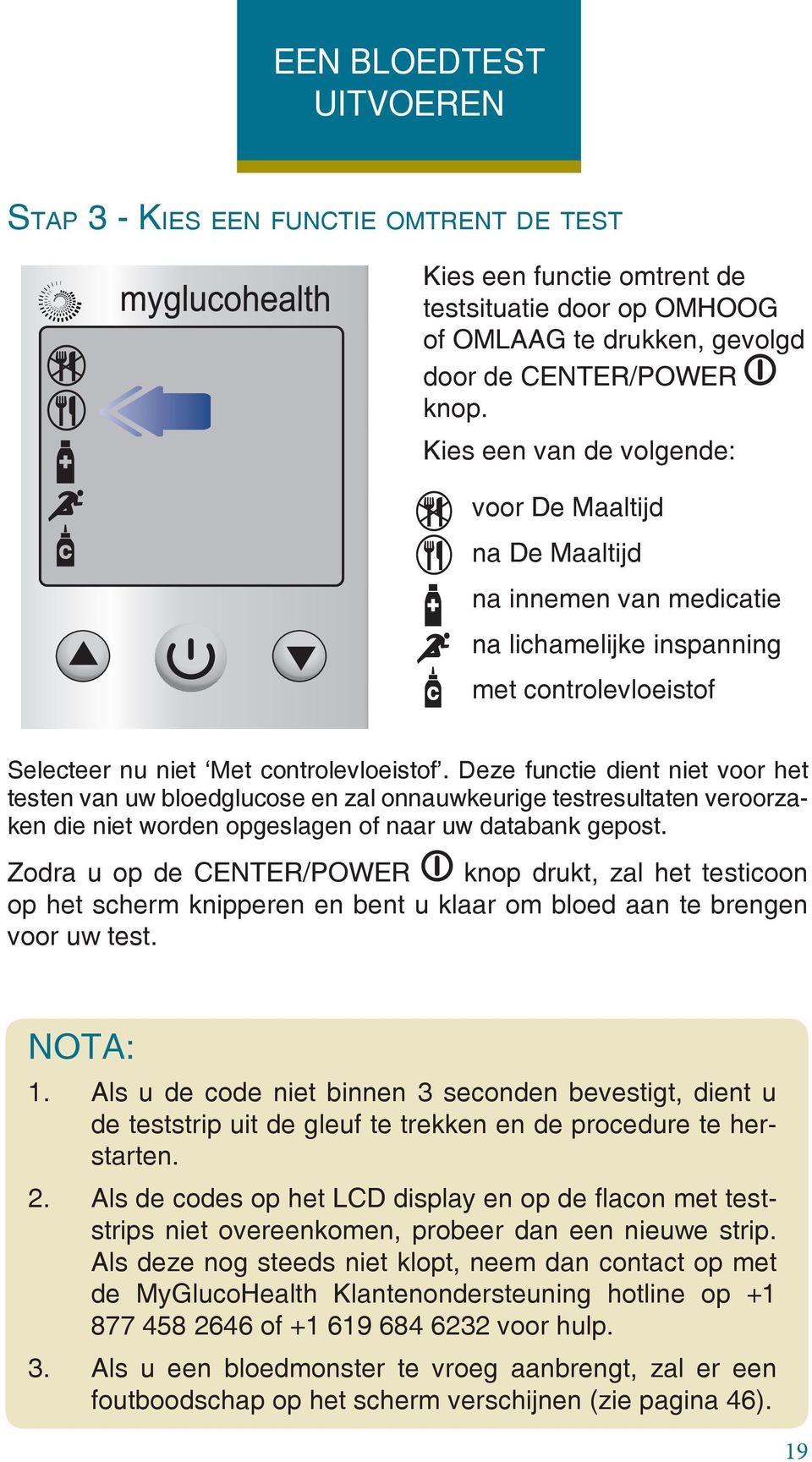 Deze functie dient niet voor het testen van uw bloedglucose en zal onnauwkeurige testresultaten veroorzaken die niet worden opgeslagen of naar uw databank gepost.