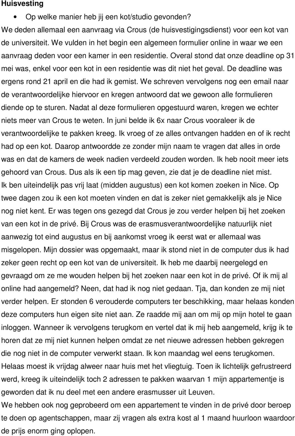 Overal stond dat onze deadline op 31 mei was, enkel voor een kot in een residentie was dit niet het geval. De deadline was ergens rond 21 april en die had ik gemist.