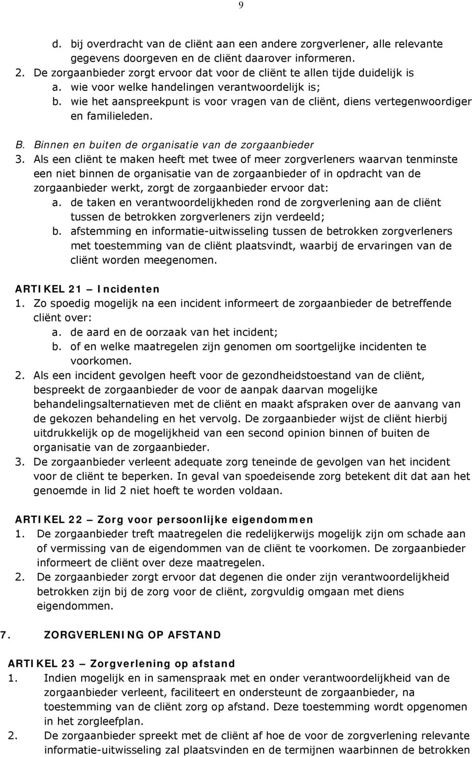 wie het aanspreekpunt is voor vragen van de cliënt, diens vertegenwoordiger en familieleden. B. Binnen en buiten de organisatie van de zorgaanbieder 3.