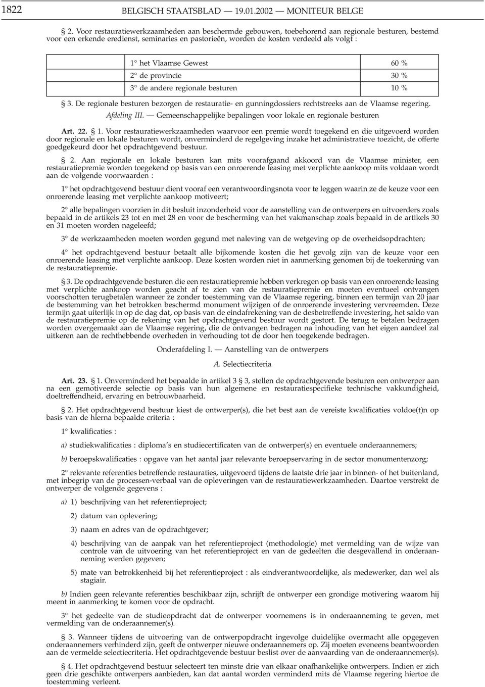 Vlaamse Gewest 60 % 2 de provincie 30 % 3 de andere regionale besturen 10 % 3. De regionale besturen bezorgen de restauratie- en gunningdossiers rechtstreeks aan de Vlaamse regering. Afdeling III.