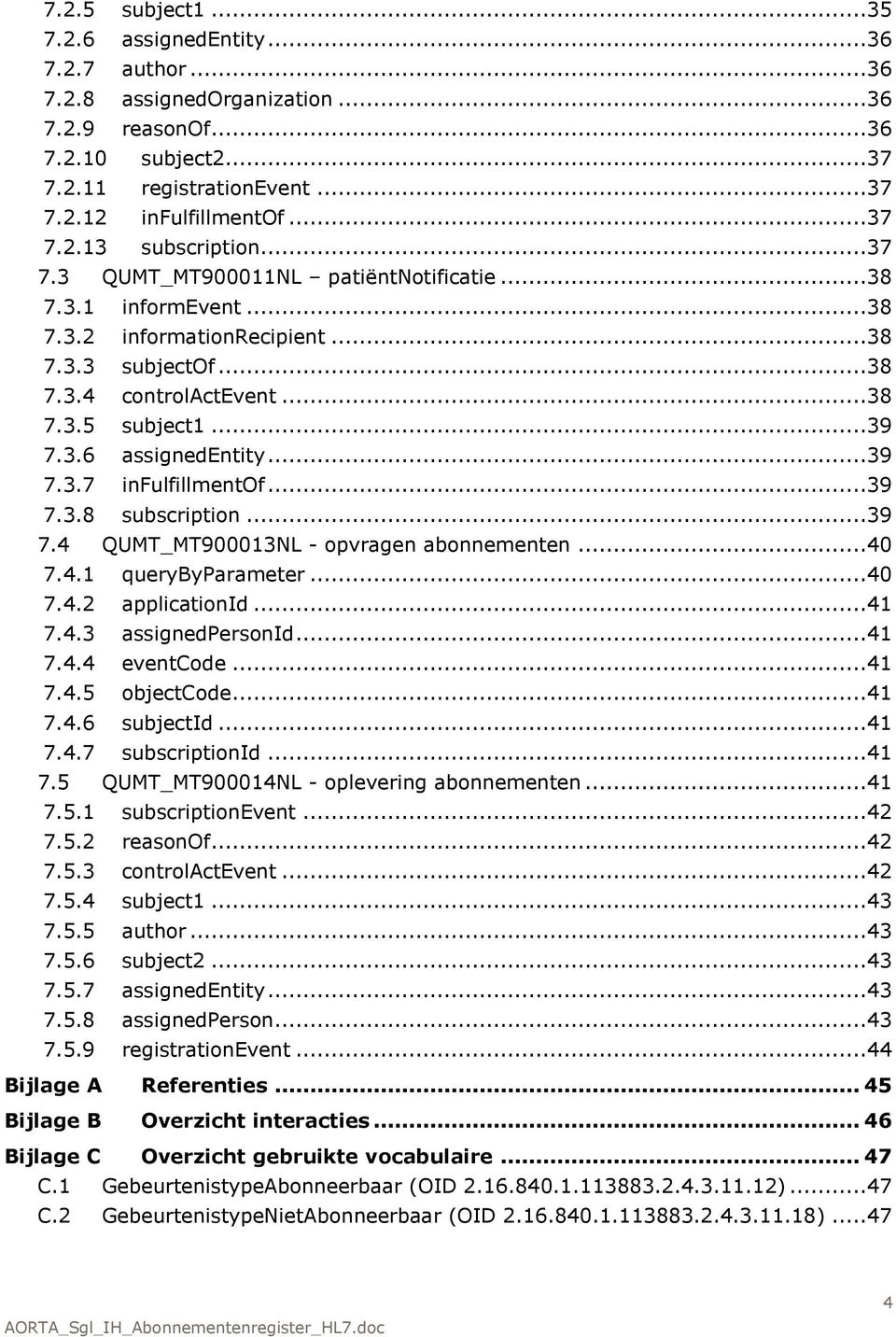 ..39 7.3.8 subscription...39 7.4 QUMT_MT900013NL - opvragen abonnementen...40 7.4.1 querybyparameter...40 7.4.2 applicationid...41 7.4.3 assignedpersonid...41 7.4.4 eventcode...41 7.4.5 objectcode.