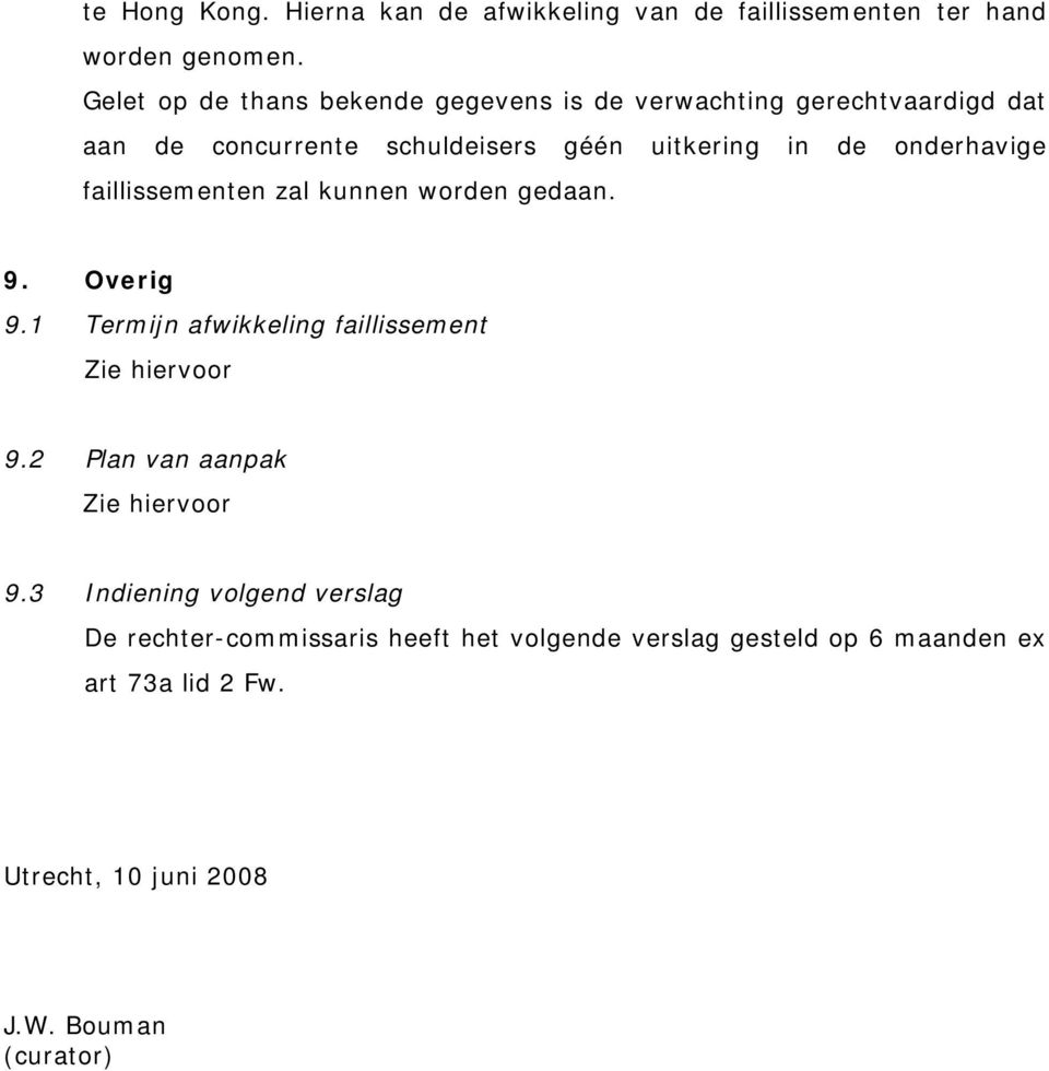 onderhavige faillissementen zal kunnen worden gedaan. 9. Overig 9.1 Termijn afwikkeling faillissement Zie hiervoor 9.