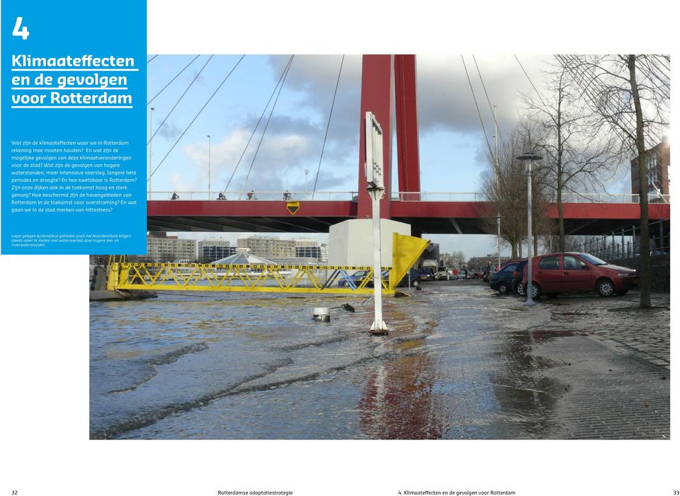 n hoe kwetsbaar is Rotterdam? Zijn onze dijken ook in de toekomst hoog en sterk genoeg? Hoe beschermd zijn de havengebieden van Rotterdam in de toekomst voor overstroming?