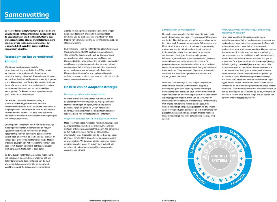 Rotterdam en het veranderend klimaat Wat zijn de gevolgen van mondiale klimaatverandering voor Rotterdam? Wat moeten we doen om onze stad nu en in de toekomst klimaatbestendig te houden?