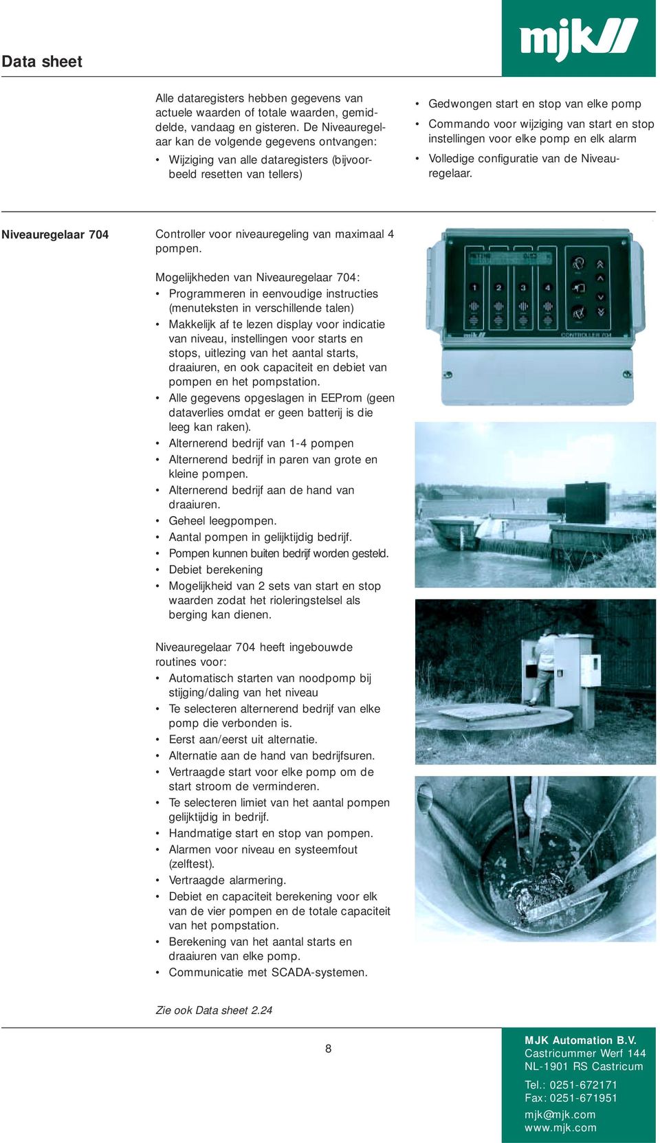 stop instellingen voor elke pomp en elk alarm Volledige configuratie van de Niveauregelaar. Niveauregelaar 704 Controller voor niveauregeling van maximaal 4 pompen.