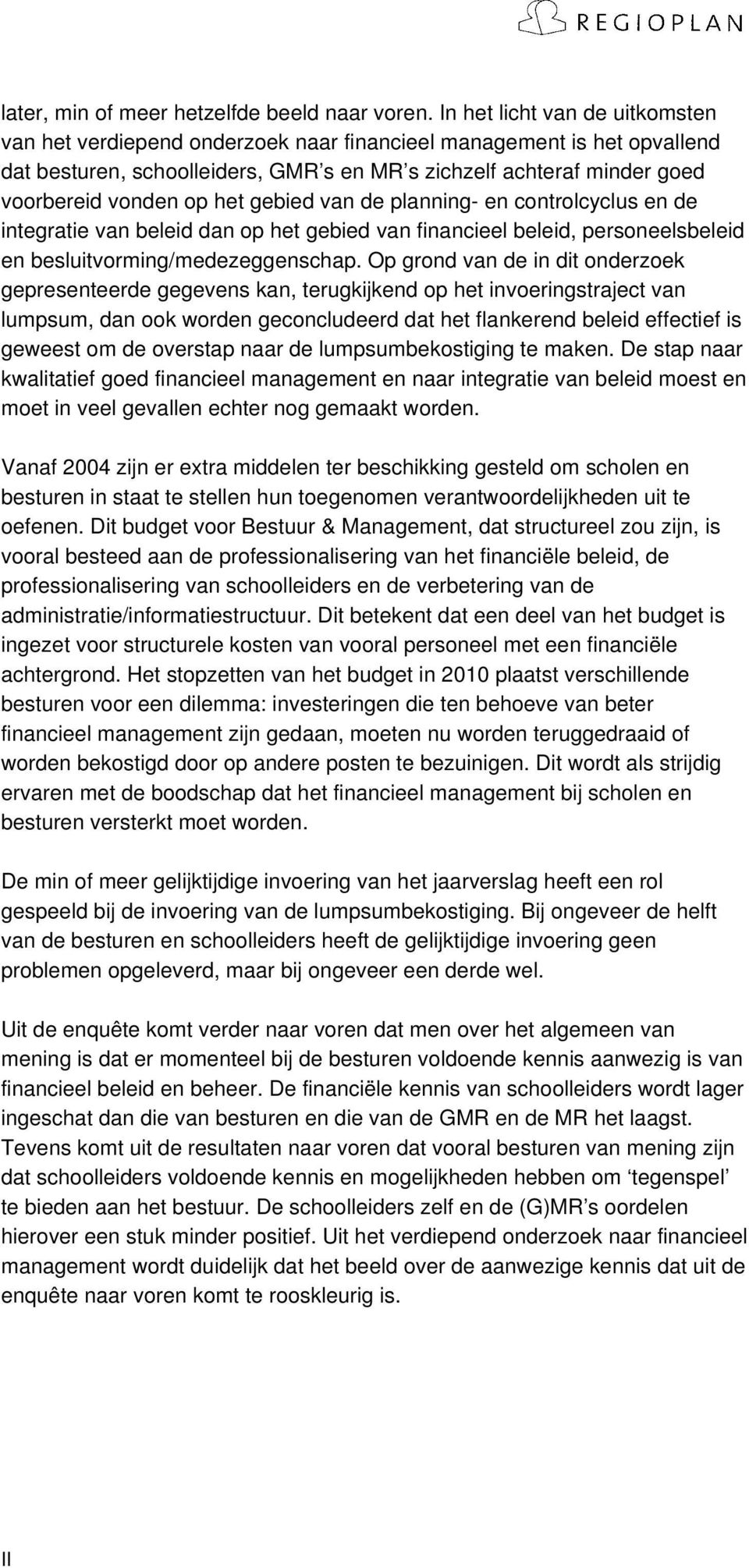 het gebied van de planning- en controlcyclus en de integratie van beleid dan op het gebied van financieel beleid, personeelsbeleid en besluitvorming/medezeggenschap.